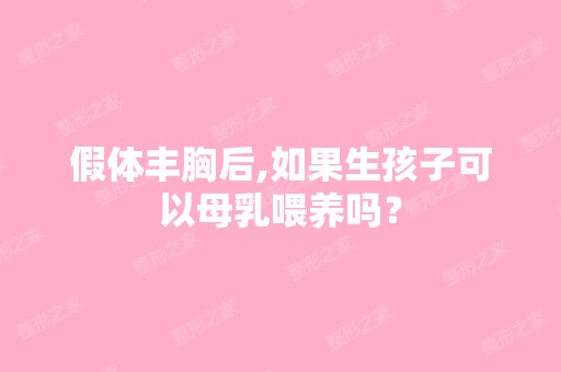 假体丰胸后,如果生孩子可以母乳喂养吗？