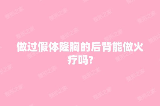 做过假体隆胸的后背能做火疗吗?