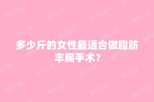 多少斤的女性适合做脂肪丰胸手术？