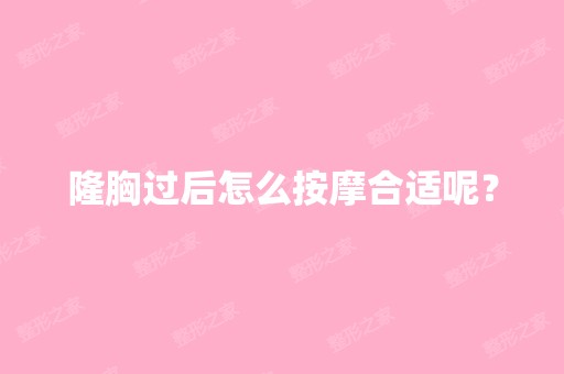 隆胸过后怎么按摩合适呢？