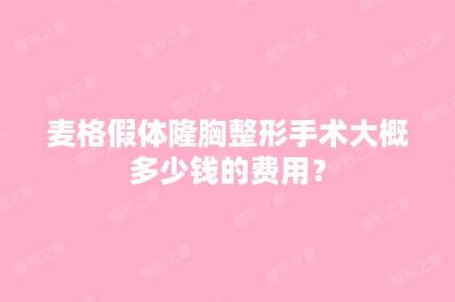 麦格假体隆胸整形手术大概多少钱的费用？