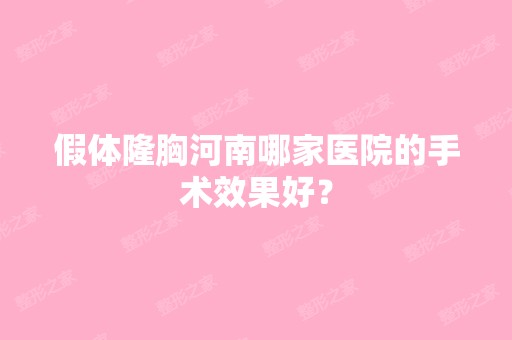 假体隆胸河南哪家医院的手术效果好？