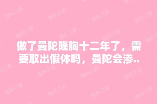 做了曼陀隆胸十二年了，需要取出假体吗，曼陀会渗...