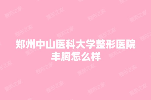 郑州中山医科大学整形医院丰胸怎么样