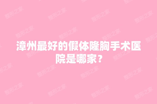 漳州比较好的假体隆胸手术医院是哪家？