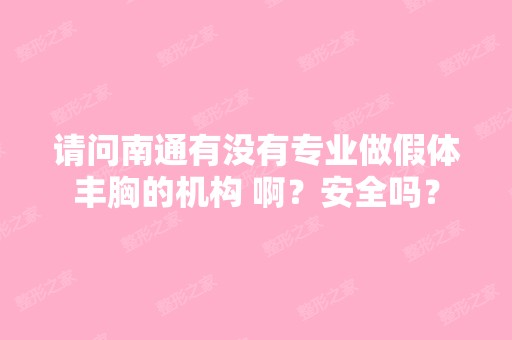 请问南通有没有专业做假体丰胸的机构 啊？安全吗？