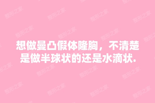 想做曼凸假体隆胸，不清楚是做半球状的还是水滴状...