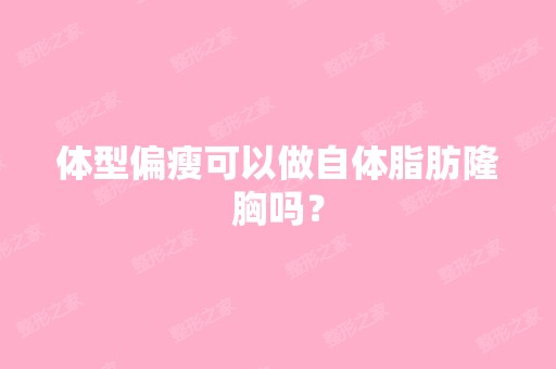 体型偏瘦可以做自体脂肪隆胸吗？