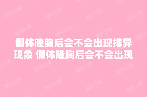 假体隆胸后会不会出现排异现象 假体隆胸后会不会出现