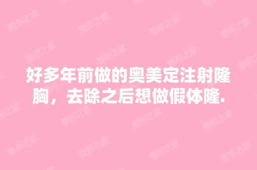 好多年前做的奥美定注射隆胸，去除之后想做假体隆...