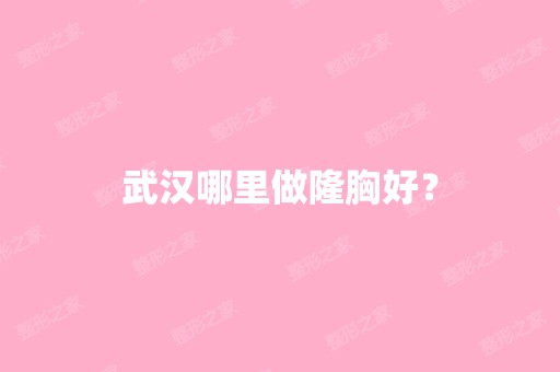 武汉哪里做隆胸好？