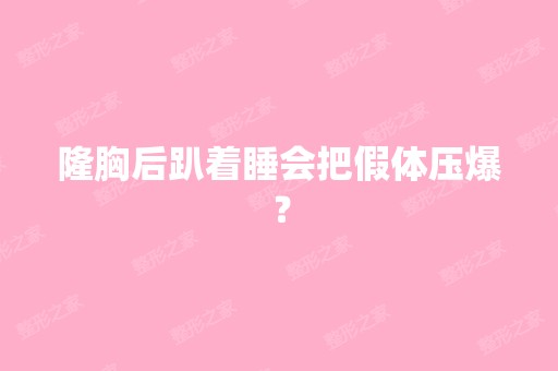 隆胸后趴着睡会把假体压爆？