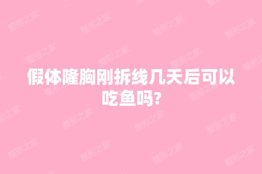 假体隆胸刚拆线几天后可以吃鱼吗?