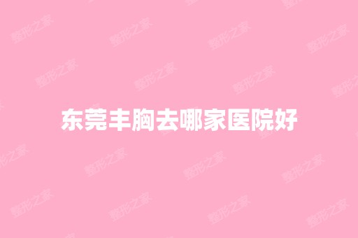 东莞丰胸去哪家医院好