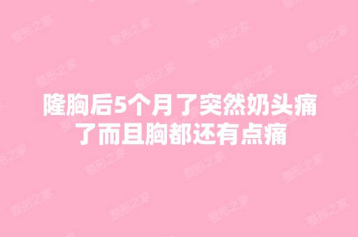 隆胸后5个月了突然奶头痛了而且胸都还有点痛