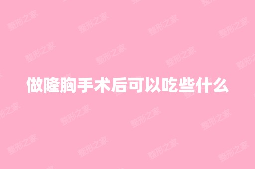 做隆胸手术后可以吃些什么