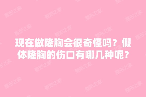 现在做隆胸会很奇怪吗？假体隆胸的伤口有哪几种呢？