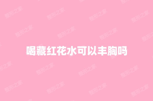 喝藏红花水可以丰胸吗