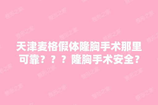 天津麦格假体隆胸手术那里可靠？？？隆胸手术安全？？隆胸手术价位...