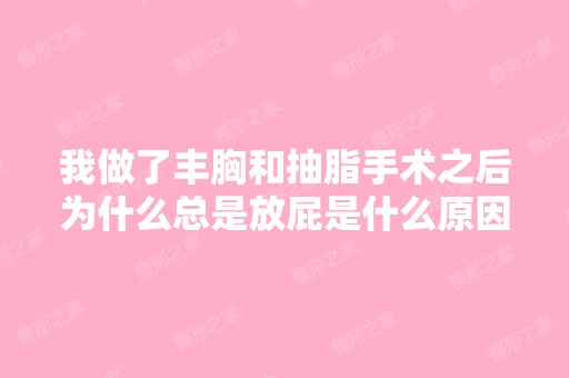 我做了丰胸和抽脂手术之后为什么总是放屁是什么原因