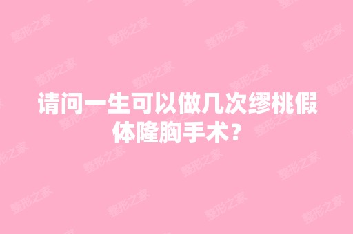 请问一生可以做几次缪桃假体隆胸手术？