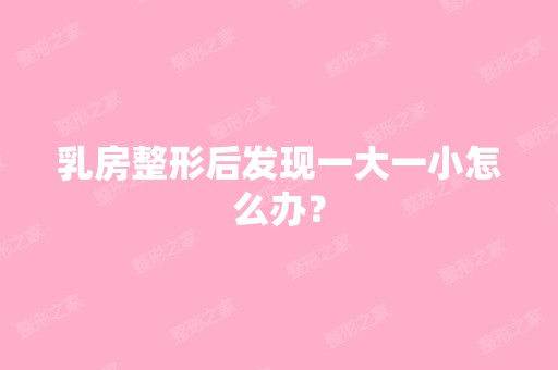 乳房整形后发现一大一小怎么办？