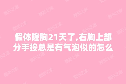 假体隆胸21天了,右胸上部分手按总是有气泡似的怎么回事.