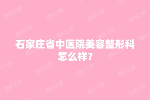 石家庄省中医院美容整形科怎么样？