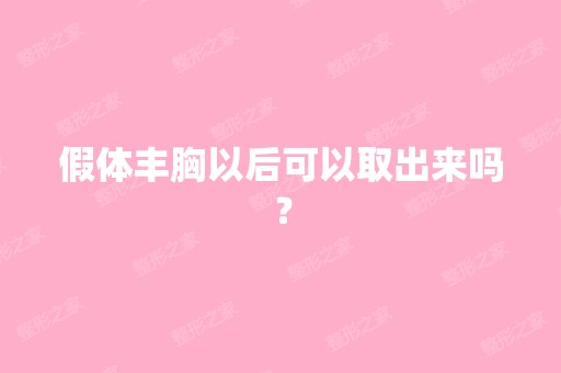 假体丰胸以后可以取出来吗？