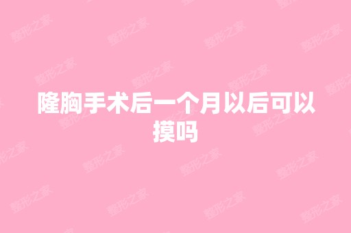 隆胸手术后一个月以后可以摸吗