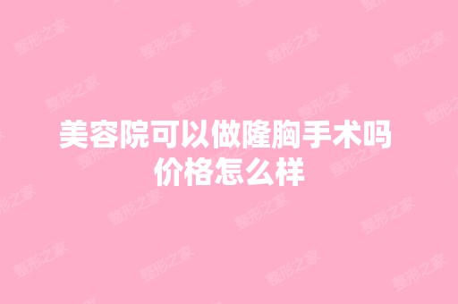 美容院可以做隆胸手术吗 价格怎么样