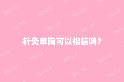 针灸丰胸可以相信吗？