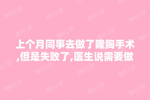 上个月同事去做了隆胸手术,但是失败了,医生说需要做修复手术请问...