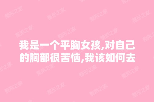 我是一个平胸女孩,对自己的胸部很苦恼,我该如何去丰胸呢？姐妹...