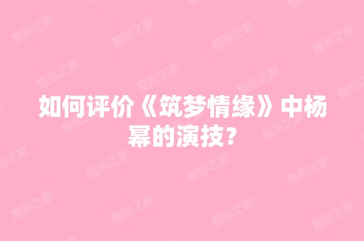 如何评价《筑梦情缘》中杨幂的演技？