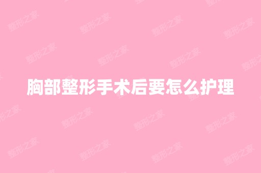 胸部整形手术后要怎么护理