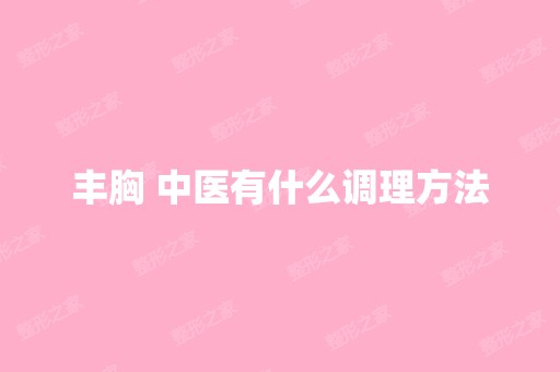 丰胸 中医有什么调理方法