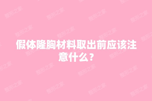 假体隆胸材料取出前应该注意什么？