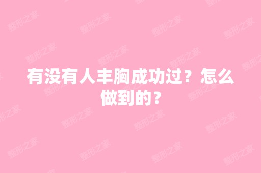 有没有人丰胸成功过？怎么做到的？