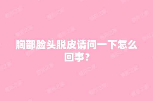 胸部脸头脱皮请问一下怎么回事？