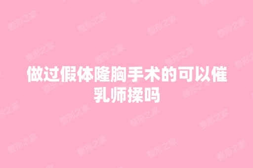 做过假体隆胸手术的可以催乳师揉吗