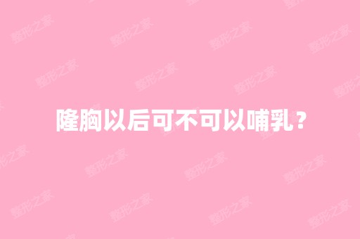 隆胸以后可不可以哺乳？