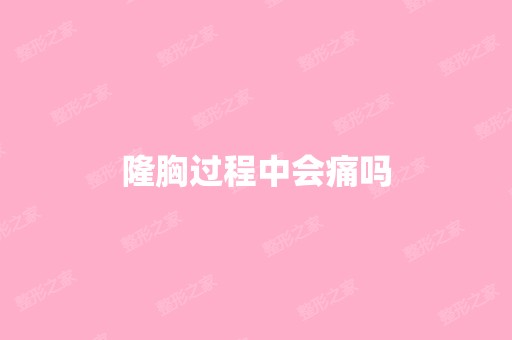 隆胸过程中会痛吗