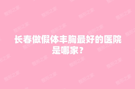 长春做假体丰胸比较好的医院是哪家？