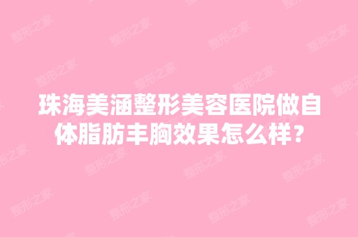 珠海美涵整形美容医院做自体脂肪丰胸效果怎么样？