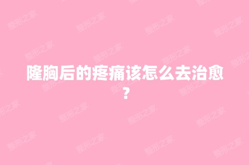 隆胸后的疼痛该怎么去治愈？