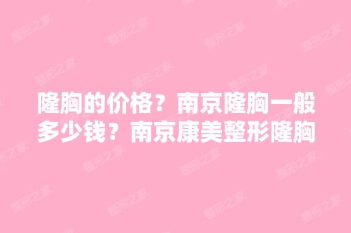 隆胸的价格？南京隆胸一般多少钱？南京康美整形隆胸的价格？