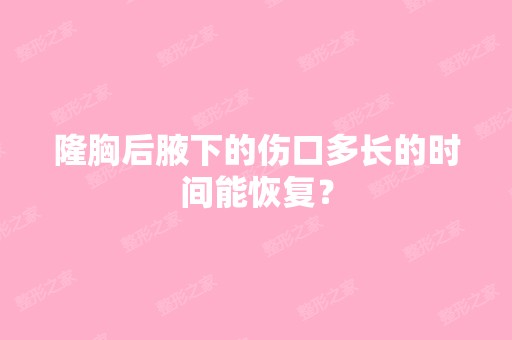 隆胸后腋下的伤口多长的时间能恢复？