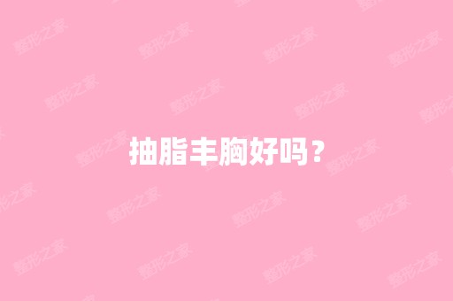 抽脂丰胸好吗？