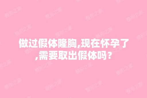 做过假体隆胸,现在怀孕了,需要取出假体吗？